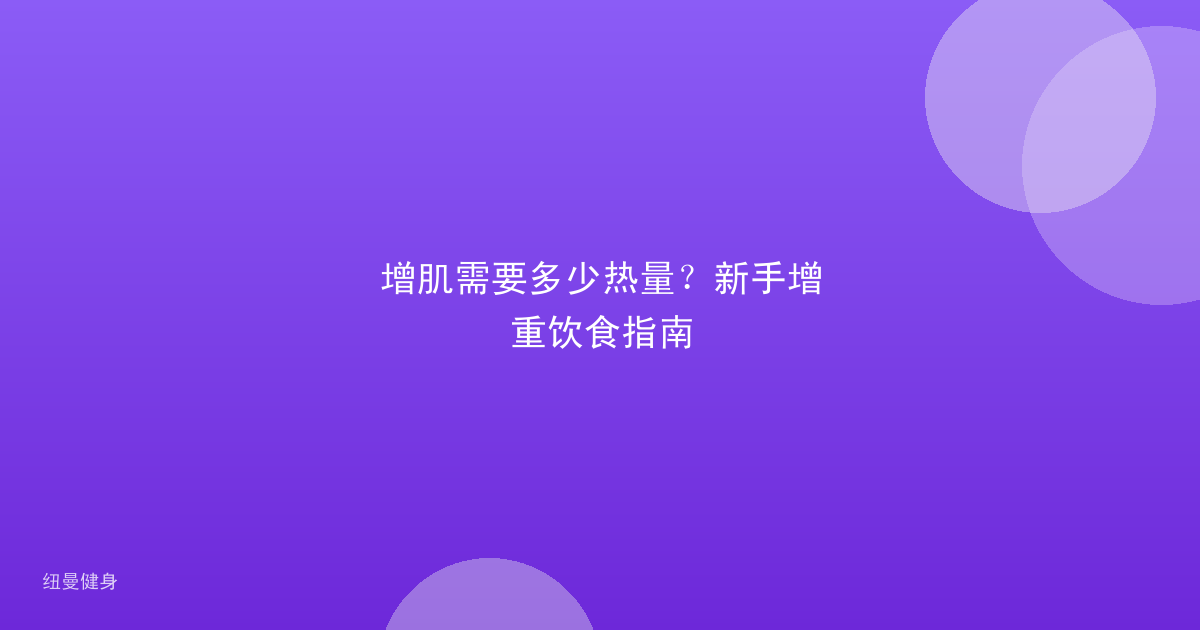 增肌需要多少热量？新手增重饮食指南