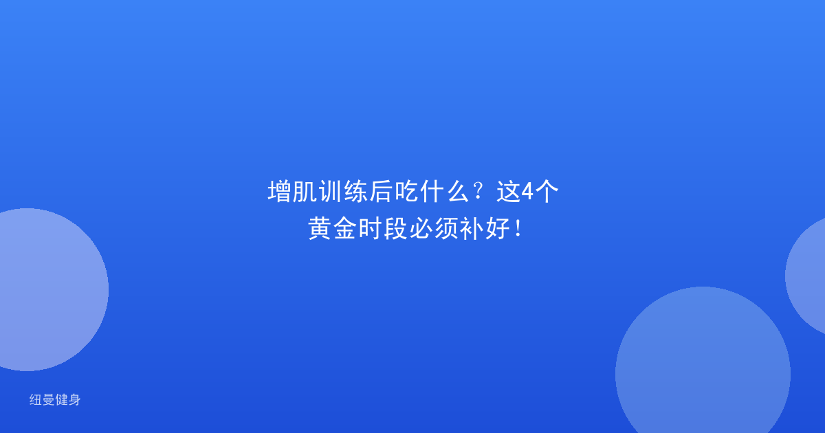 增肌训练后吃什么？这4个黄金时段必须补好！