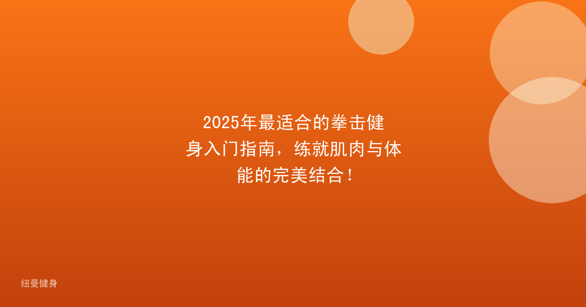 2025年最适合的拳击健身入门指南，练就肌肉与体能的完美结合！