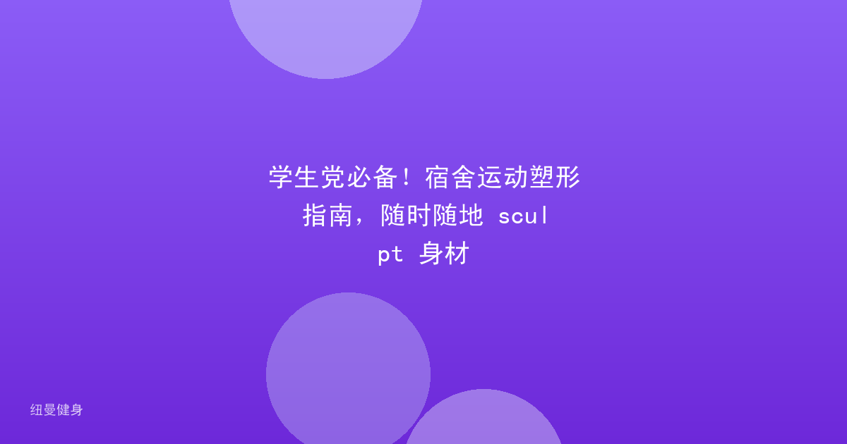 学生党必备！宿舍运动塑形指南，随时随地 sculpt 身材