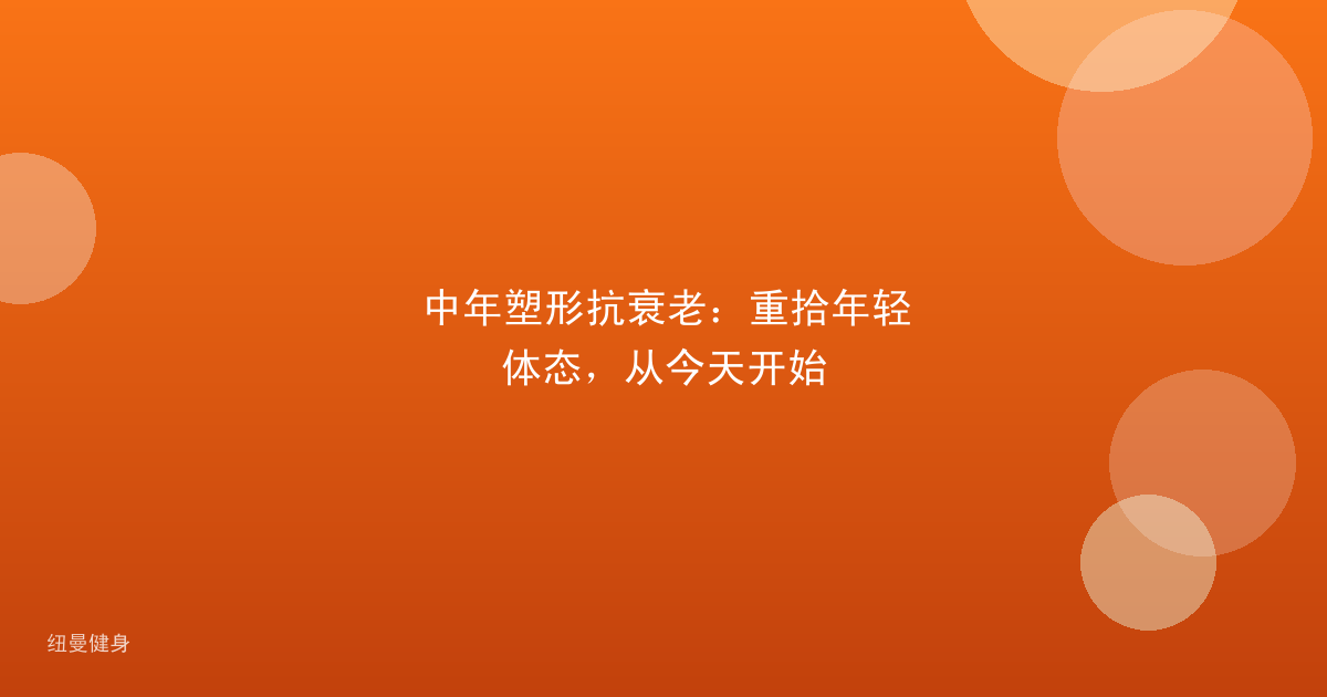 中年塑形抗衰老：重拾年轻体态，从今天开始