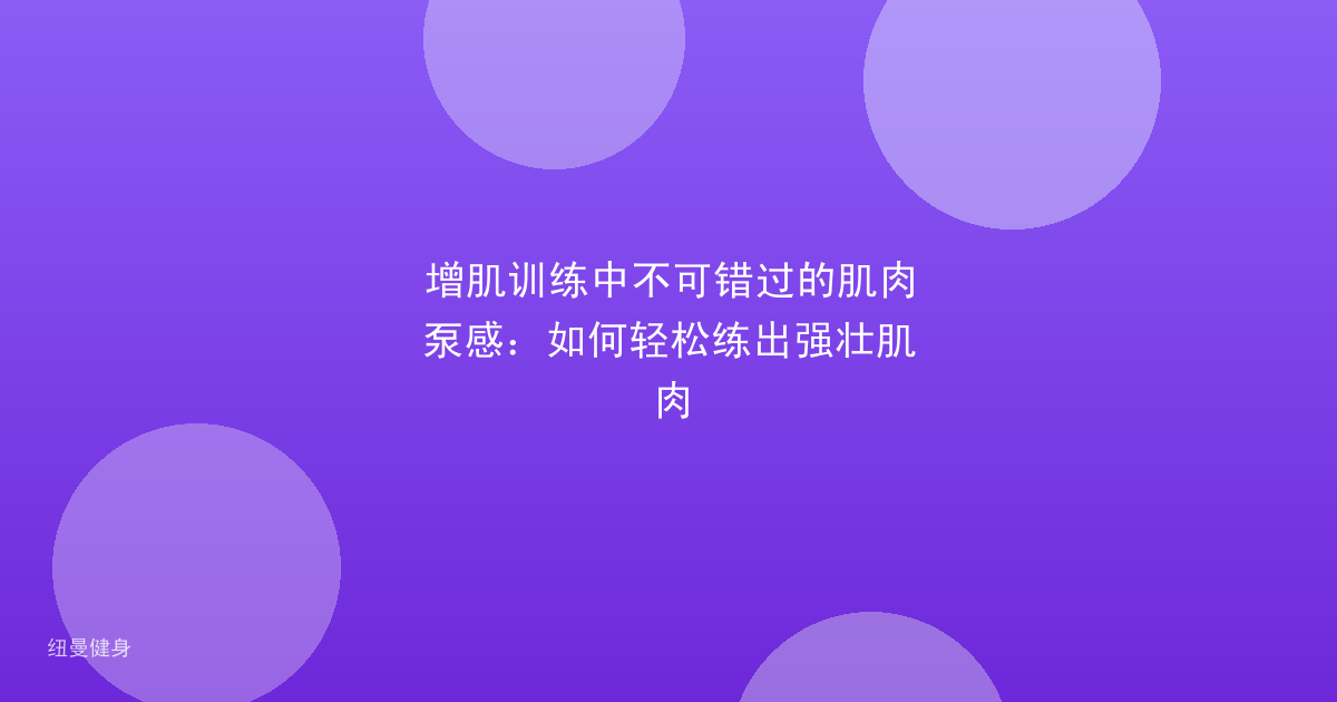 增肌训练中不可错过的肌肉泵感：如何轻松练出强壮肌肉