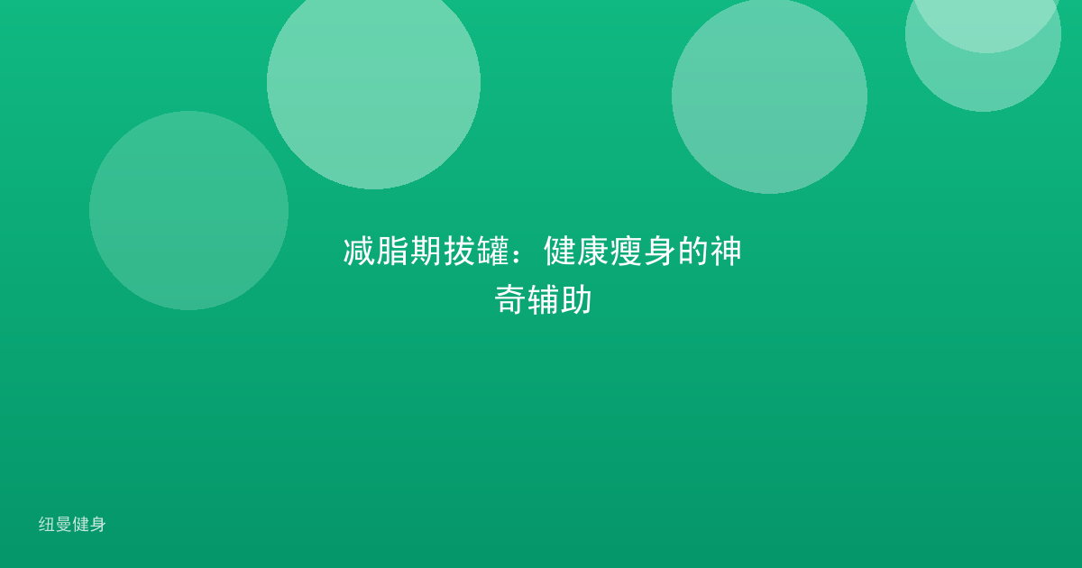 减脂期拔罐：健康瘦身的神奇辅助