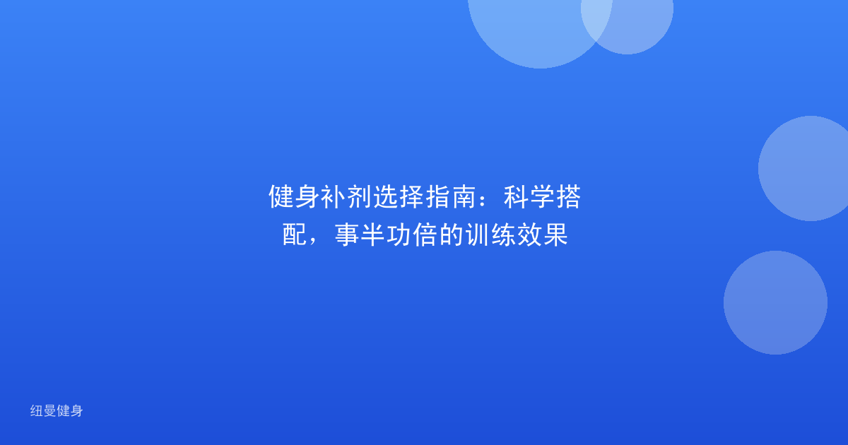 健身补剂选择指南：科学搭配，事半功倍的训练效果