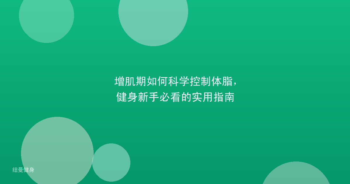 增肌期如何科学控制体脂，健身新手必看的实用指南