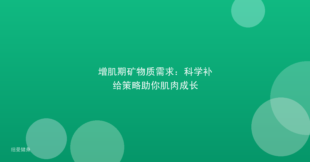 增肌期矿物质需求：科学补给策略助你肌肉成长