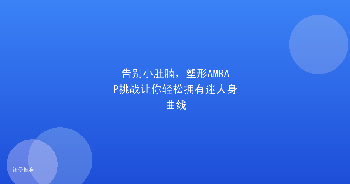 告别小肚腩，塑形AMRAP挑战让你轻松拥有迷人身曲线