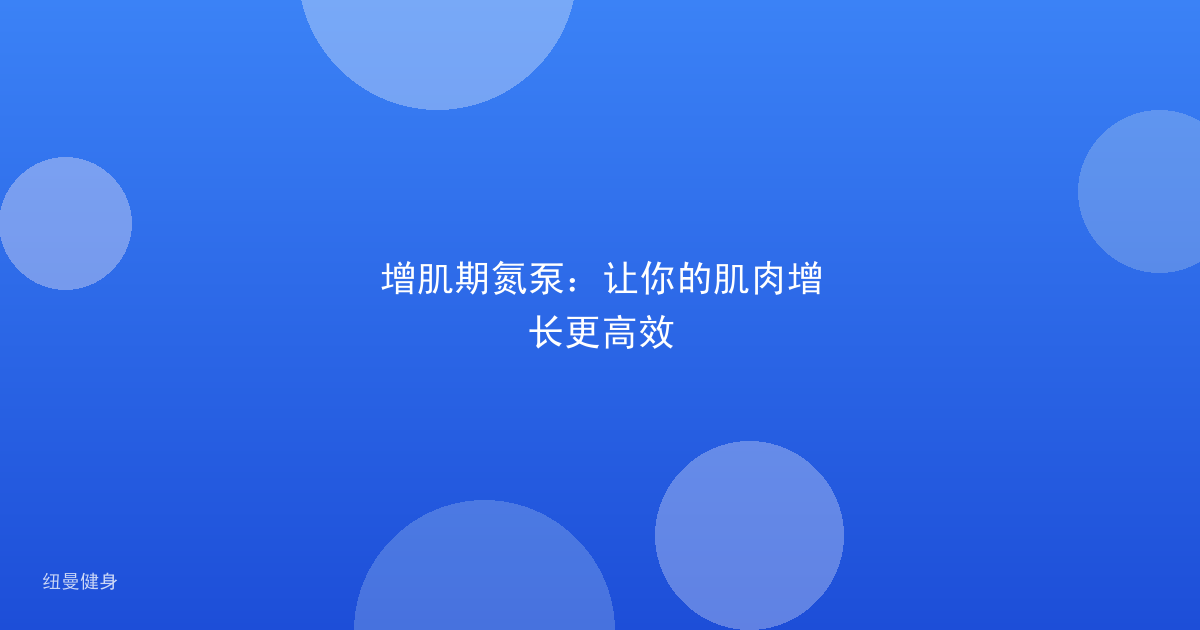 增肌期氮泵：让你的肌肉增长更高效