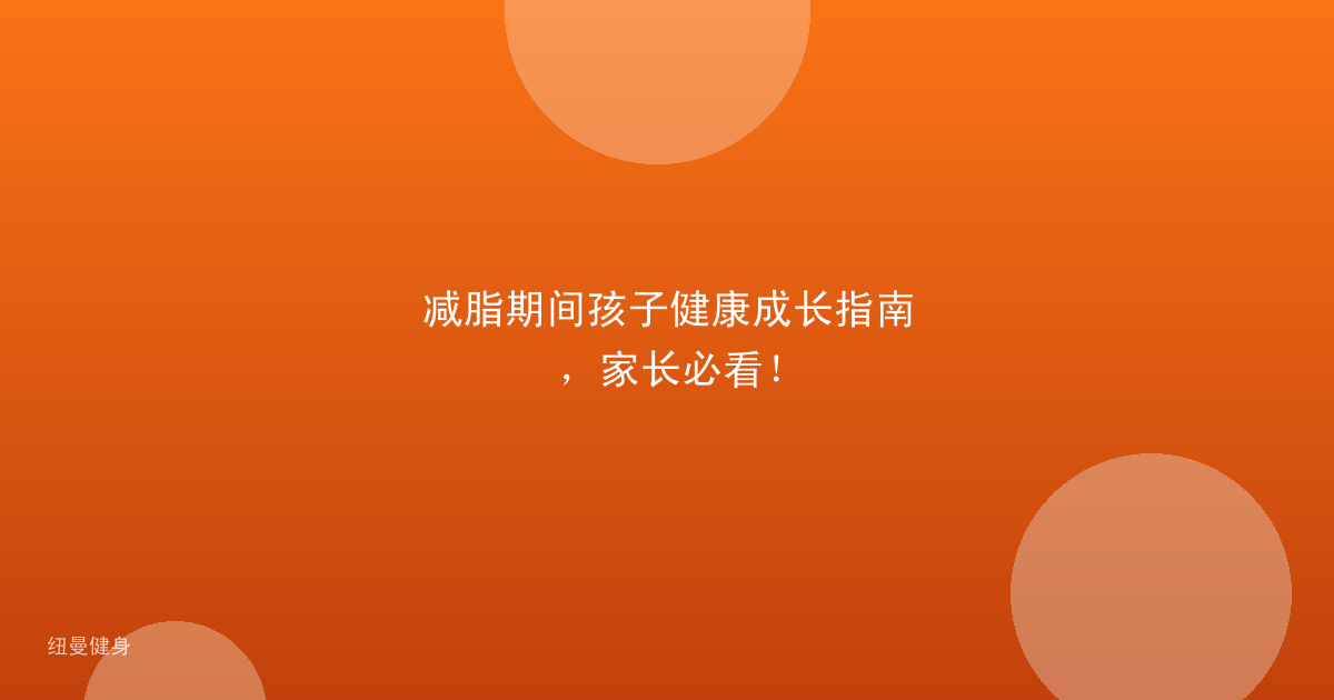 减脂期间孩子健康成长指南，家长必看！