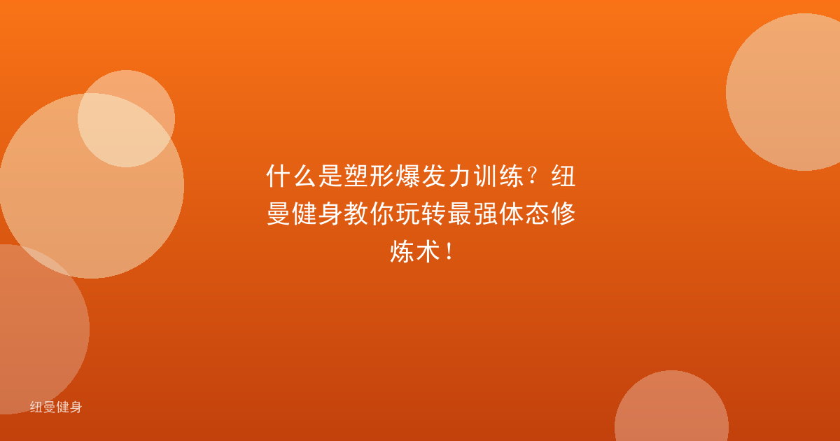 什么是塑形爆发力训练？纽曼健身教你玩转最强体态修炼术！