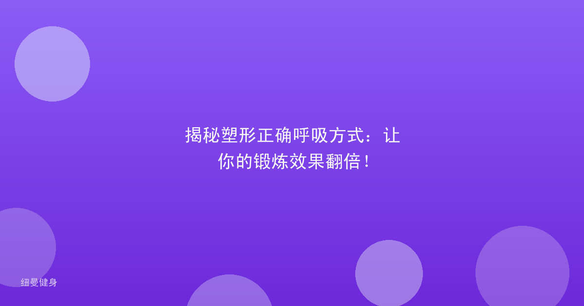 揭秘塑形正确呼吸方式：让你的锻炼效果翻倍！