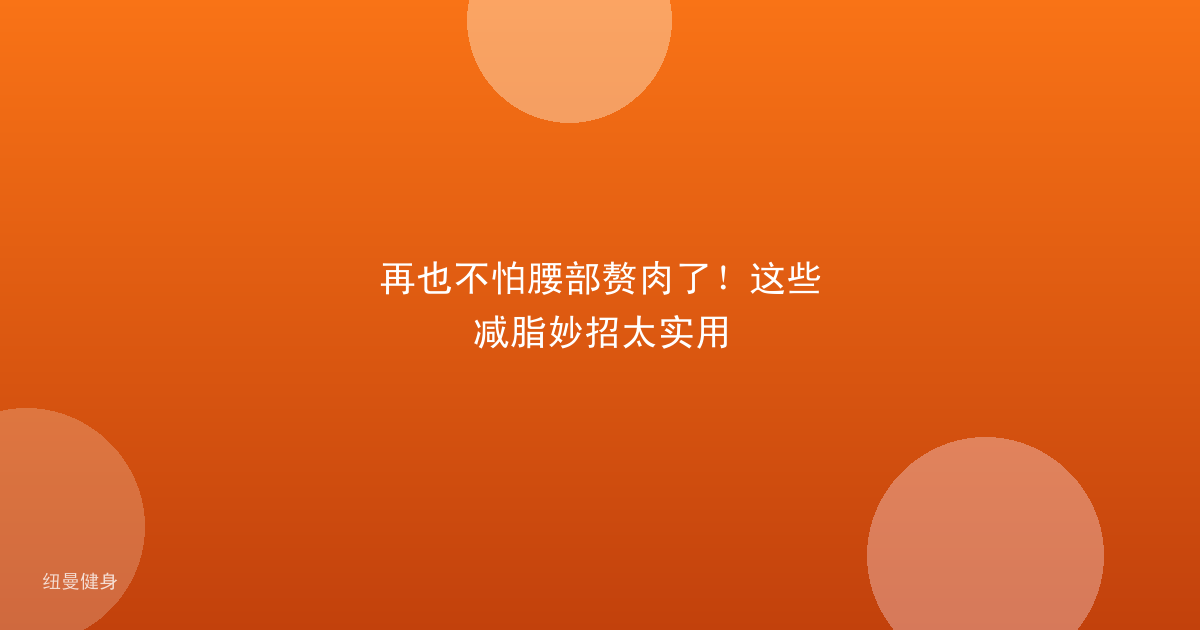 再也不怕腰部赘肉了！这些减脂妙招太实用