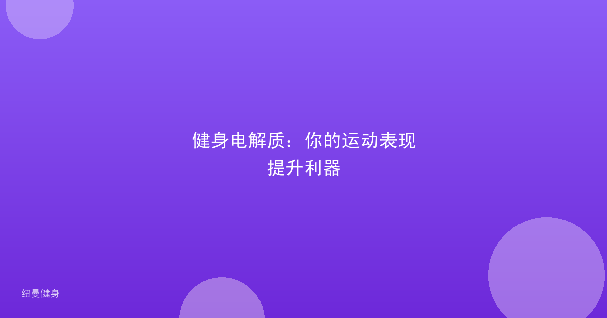 健身电解质：你的运动表现提升利器