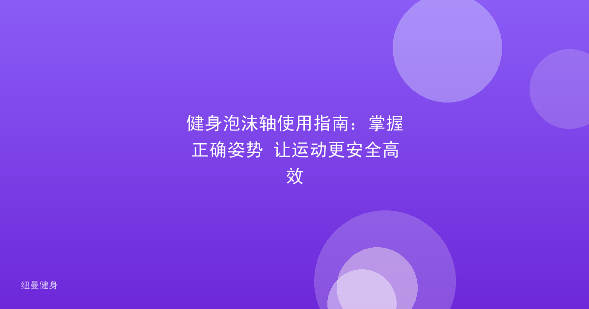 健身泡沫轴使用指南：掌握正确姿势 让运动更安全高效
