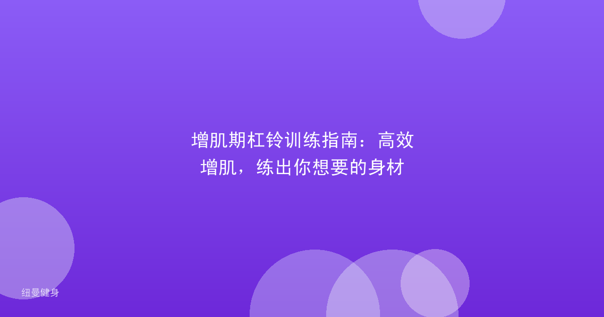 增肌期杠铃训练指南：高效增肌，练出你想要的身材