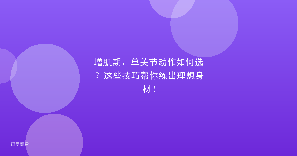 增肌期，单关节动作如何选？这些技巧帮你练出理想身材！