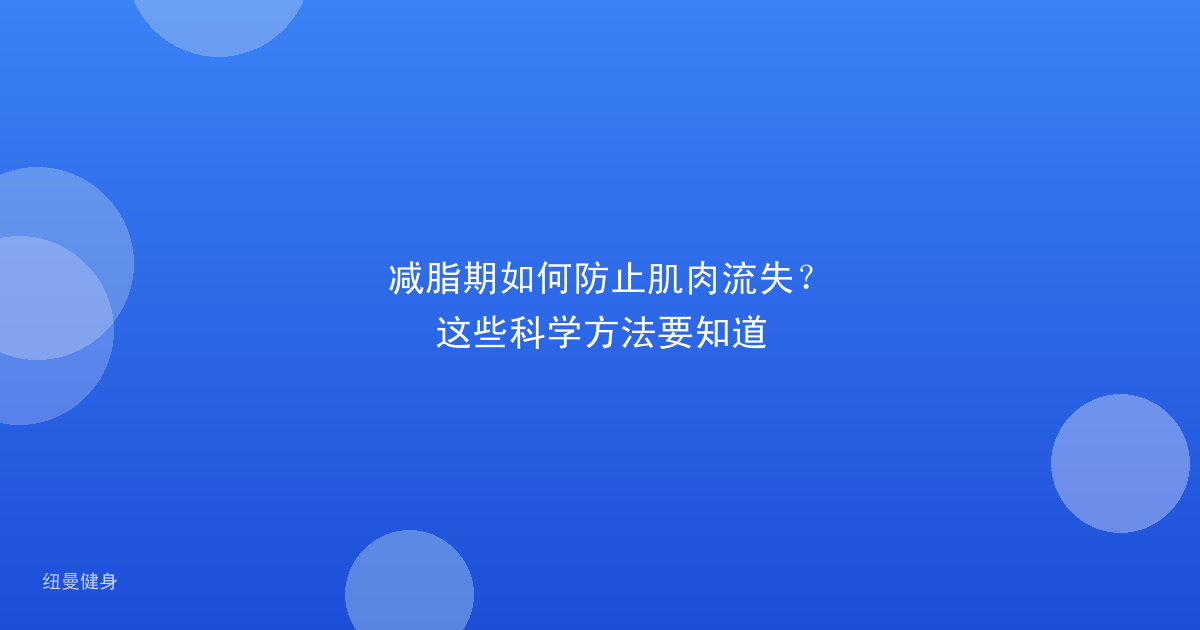 减脂期如何防止肌肉流失？这些科学方法要知道