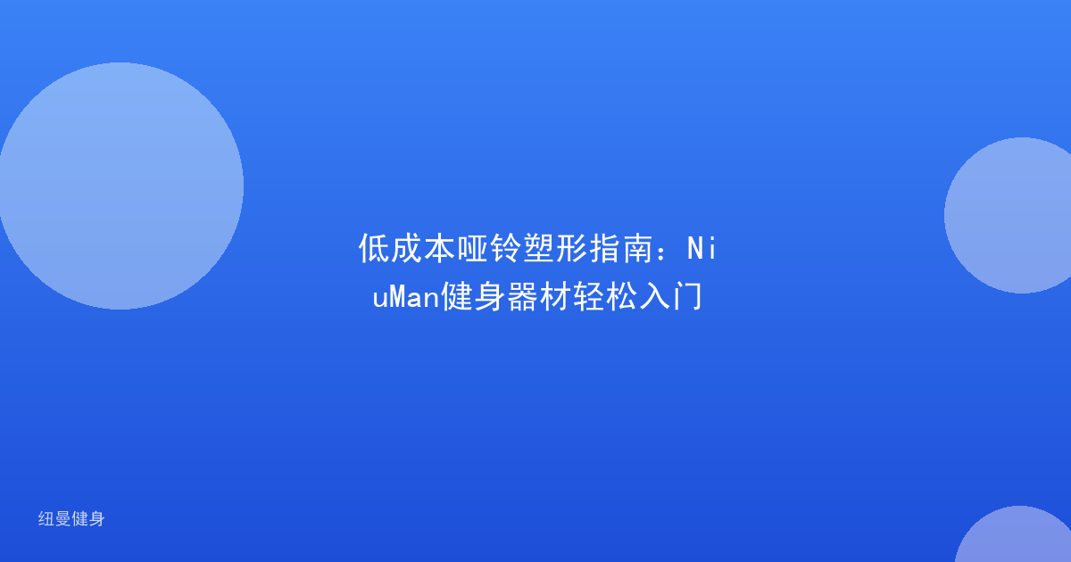 低成本哑铃塑形指南：NiuMan健身器材轻松入门