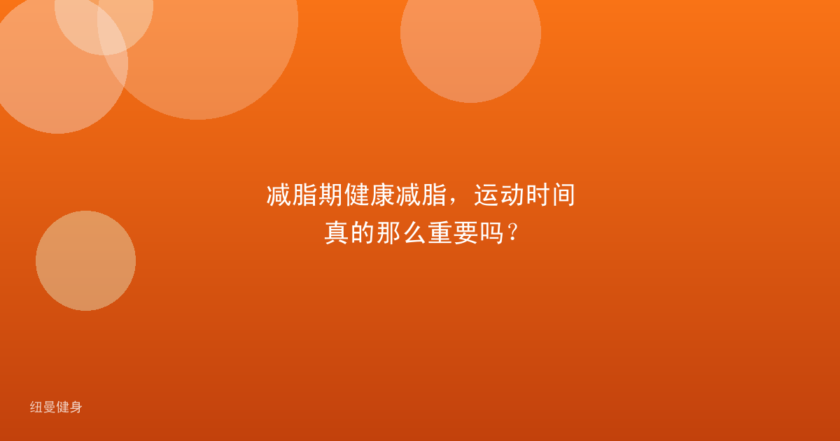 减脂期健康减脂，运动时间真的那么重要吗？