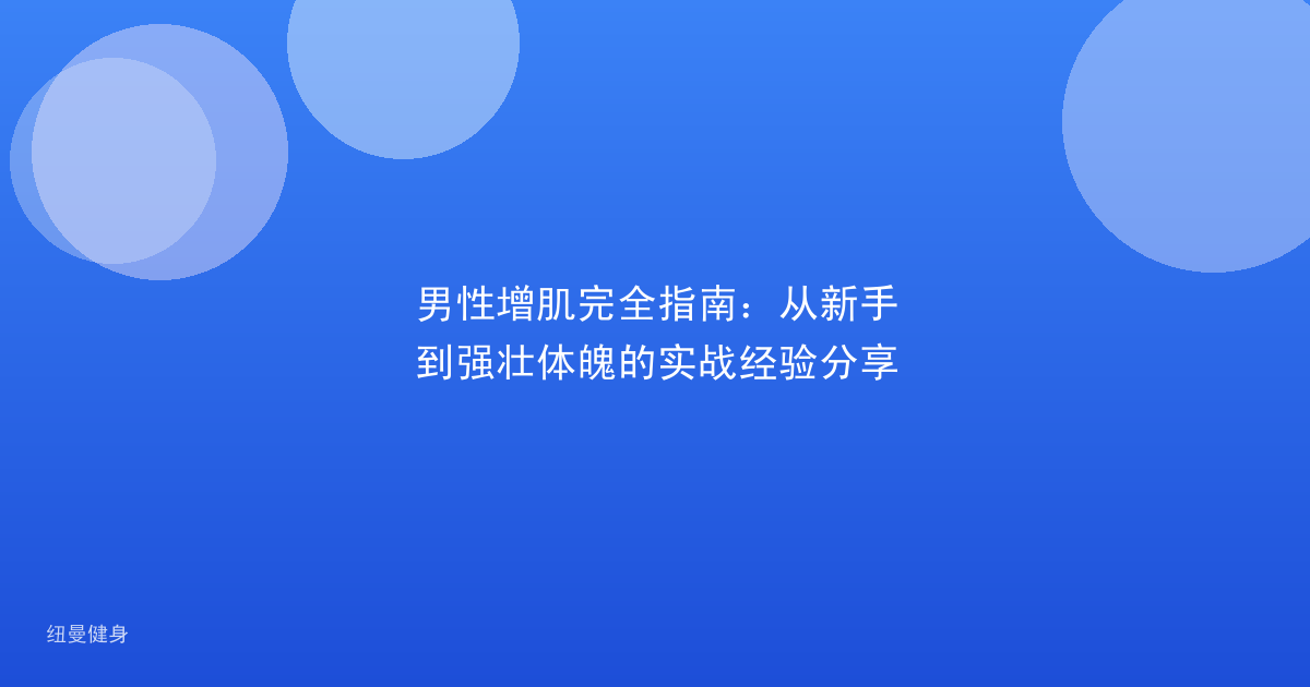 男性增肌完全指南：从新手到强壮体魄的实战经验分享