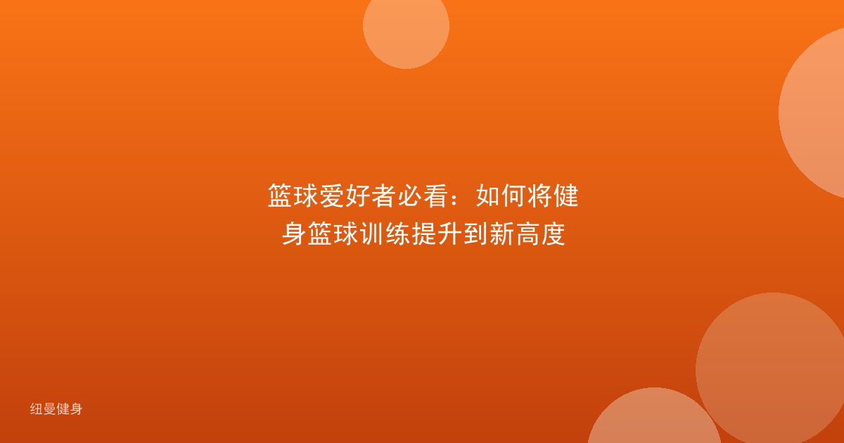 篮球爱好者必看：如何将健身篮球训练提升到新高度